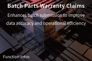 【Batch Parts Warranty Claims】Enhances batch submission to improve data accuracy and operational efficiency